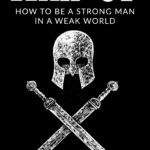 Introducing Man Up: How To Be A Strong Man In A Weak World